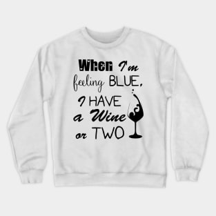 When I'm feeling BLUE, I have a wine or two Crewneck Sweatshirt